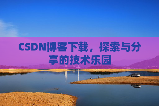 CSDN博客下载，探索与分享的技术乐园